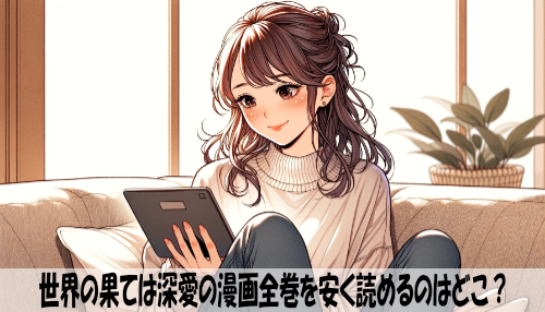 世界の果ては深愛の漫画全巻を安く読めるのはどこ？おすすめの電子書籍サービス！