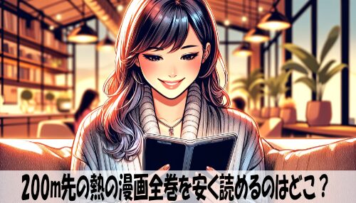 200m先の熱の漫画全巻を安く読めるのはどこ？おすすめの電子書籍サービス！