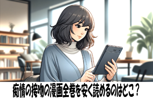 痴情の接吻の漫画全巻を安く読めるのはどこ？おすすめの電子書籍サービス！