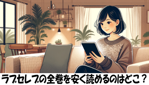 ラブセレブの漫画全巻を安く読めるのはどこ？おすすめの電子書籍サービス！