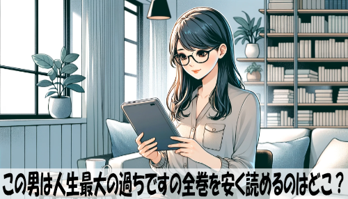 この男は人生最大の過ちですの漫画全巻を安く読めるのはどこ？おすすめの電子書籍サービス！