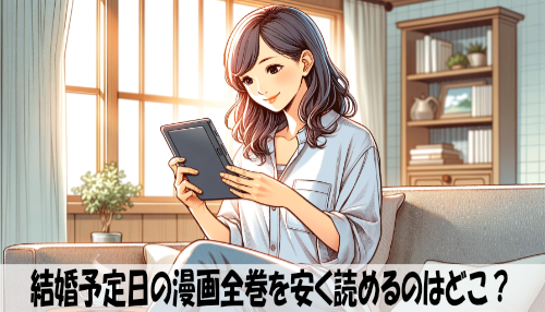 結婚予定日の漫画全巻を安く読めるのはどこ？おすすめの電子書籍サービス！