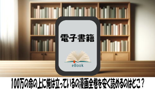 100万の命の上に俺は立っているの漫画全巻を安く読めるのはどこ？おすすめの電子書籍サービス！