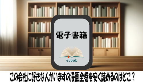 この会社に好きな人がいますの漫画全巻を安く読めるのはどこ？おすすめの電子書籍サービス！