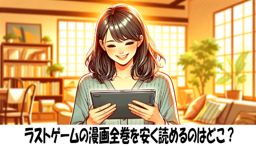 ラストゲームの漫画全巻を安く読めるのはどこ？おすすめの電子書籍サービス！