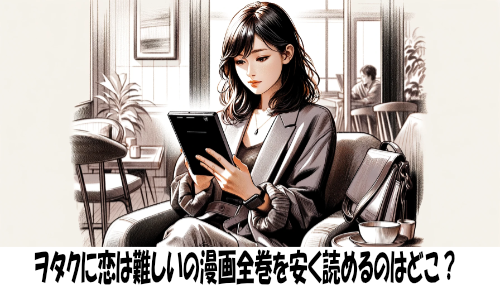 ヲタクに恋は難しいの漫画全巻を安く読めるのはどこ？おすすめの電子書籍サービス！