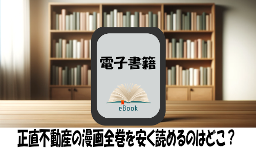 正直不動産の漫画全巻を安く読めるのはどこ？おすすめの電子書籍サービス！