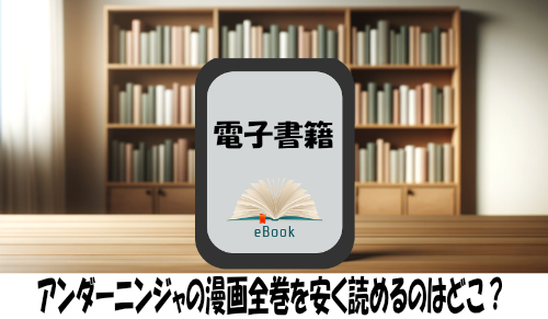 アンダーニンジャの漫画全巻を安く読めるのはどこ？おすすめの電子書籍サービス！